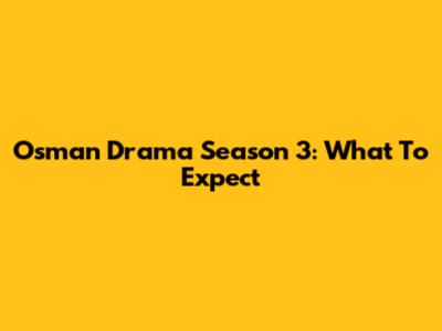 Osman Drama Season 3: What To Expect
