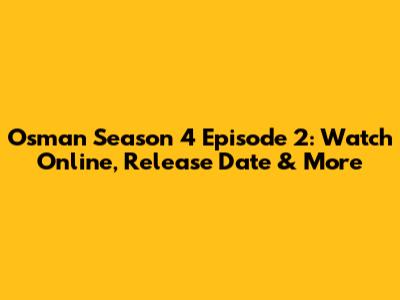 Osman Season 4 Episode 2: Watch Online, Release Date & More