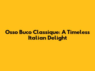 Osso Buco Classique: A Timeless Italian Delight