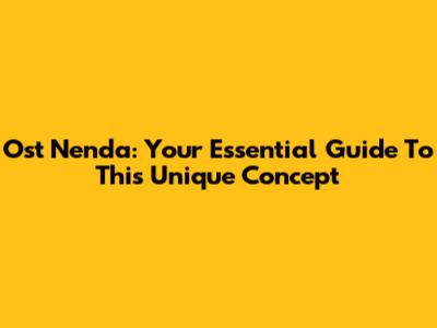 Ost Nenda: Your Essential Guide To This Unique Concept