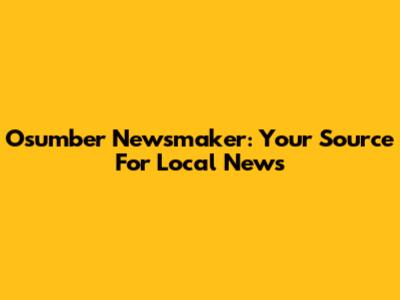 Osumber Newsmaker: Your Source For Local News