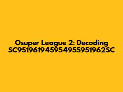 Osuper League 2: Decoding SC951961945954955951962SC