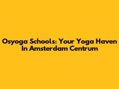 Osyoga Schools: Your Yoga Haven In Amsterdam Centrum