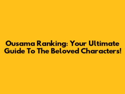 Ousama Ranking: Your Ultimate Guide To The Beloved Characters!