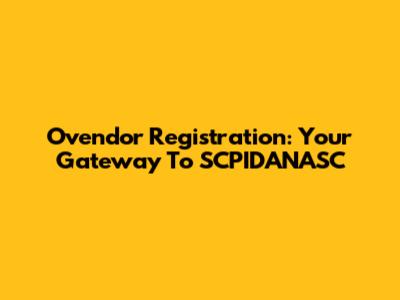 Ovendor Registration: Your Gateway To SCPIDANASC