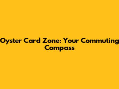 Oyster Card Zone: Your Commuting Compass