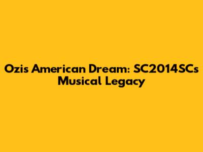 Ozi's American Dream: SC2014SC's Musical Legacy