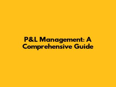 P&L Management: A Comprehensive Guide