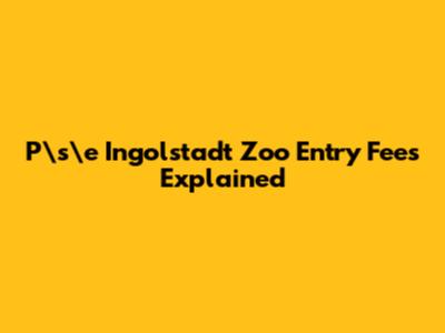P\s\e Ingolstadt Zoo Entry Fees Explained