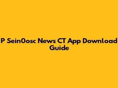 P Sein0osc News CT App Download Guide