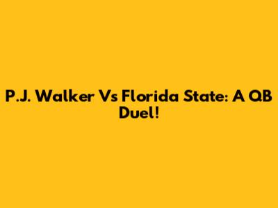 P.J. Walker Vs Florida State: A QB Duel!
