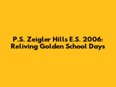 P.S. Zeigler Hills E.S. 2006: Reliving Golden School Days
