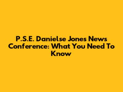 P.S.E. Danielse Jones News Conference: What You Need To Know