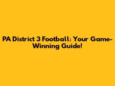 PA District 3 Football: Your Game-Winning Guide!