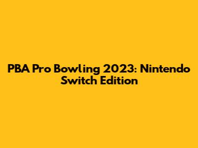 PBA Pro Bowling 2023: Nintendo Switch Edition