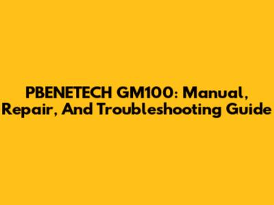 PBENETECH GM100: Manual, Repair, And Troubleshooting Guide