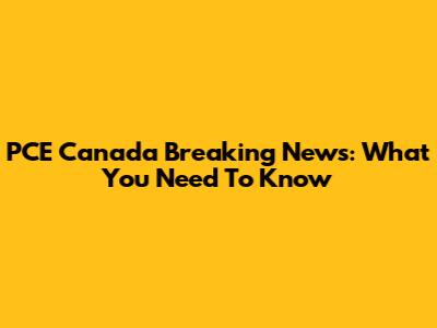 PCE Canada Breaking News: What You Need To Know