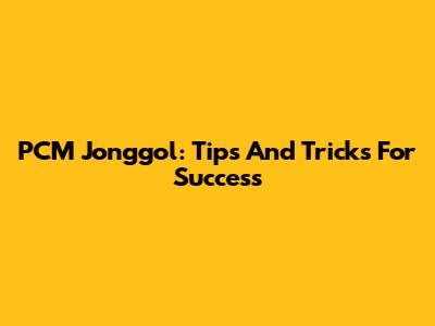 PCM Jonggol: Tips And Tricks For Success