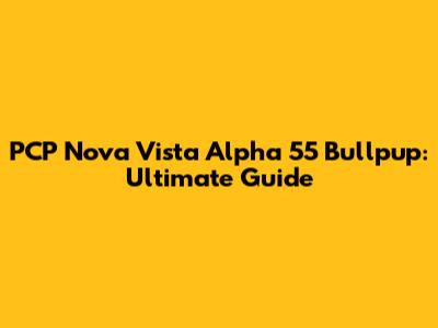 PCP Nova Vista Alpha 55 Bullpup: Ultimate Guide