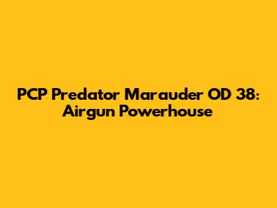 PCP Predator Marauder OD 38: Airgun Powerhouse