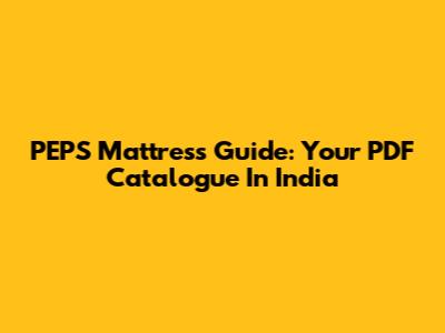 PEPS Mattress Guide: Your PDF Catalogue In India