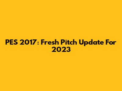 PES 2017: Fresh Pitch Update For 2023