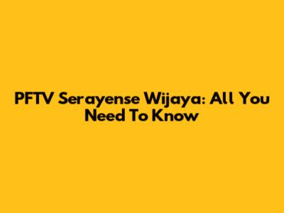 PFTV Serayense Wijaya: All You Need To Know
