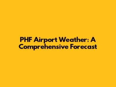 PHF Airport Weather: A Comprehensive Forecast