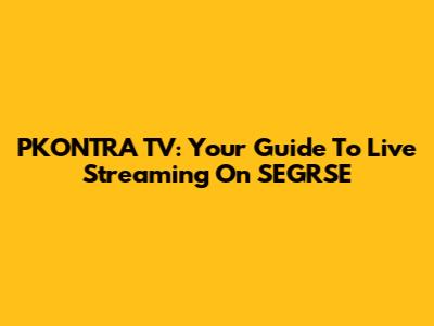 PKONTRA TV: Your Guide To Live Streaming On SEGRSE