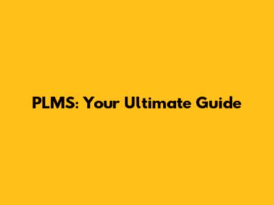 PLMS: Your Ultimate Guide