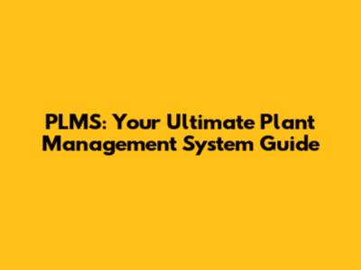 PLMS: Your Ultimate Plant Management System Guide