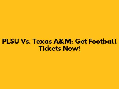 PLSU Vs. Texas A&M: Get Football Tickets Now!