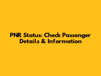 PNR Status: Check Passenger Details & Information