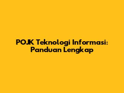 POJK Teknologi Informasi: Panduan Lengkap
