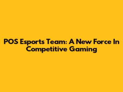 POS Esports Team: A New Force In Competitive Gaming