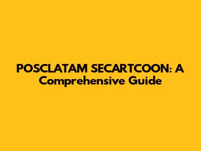 POSCLATAM SECARTCOON: A Comprehensive Guide