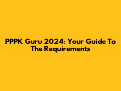 PPPK Guru 2024: Your Guide To The Requirements