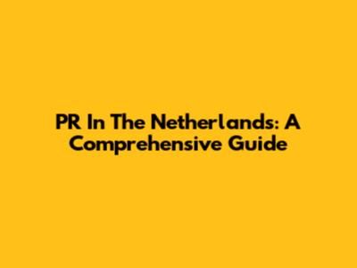 PR In The Netherlands: A Comprehensive Guide