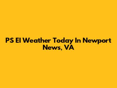 PS EI Weather Today In Newport News, VA
