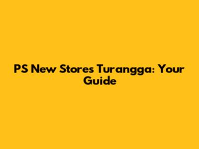 PS New Stores Turangga: Your Guide