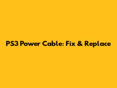 PS3 Power Cable: Fix & Replace