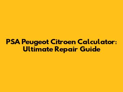 PSA Peugeot Citroen Calculator: Ultimate Repair Guide