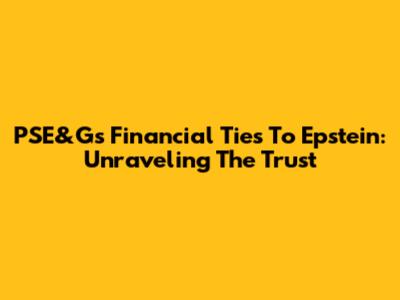 PSE&G's Financial Ties To Epstein: Unraveling The Trust