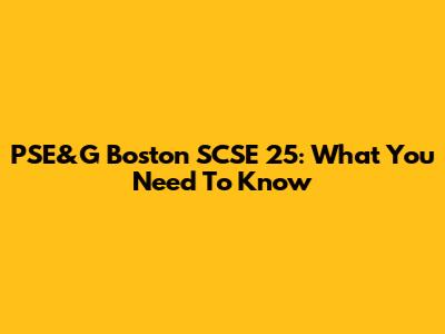 PSE&G Boston SCSE 25: What You Need To Know