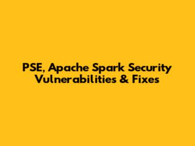 PSE, Apache Spark Security Vulnerabilities & Fixes