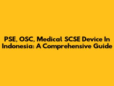 PSE, OSC, Medical SCSE Device In Indonesia: A Comprehensive Guide