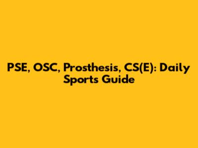 PSE, OSC, Prosthesis, CS(E): Daily Sports Guide