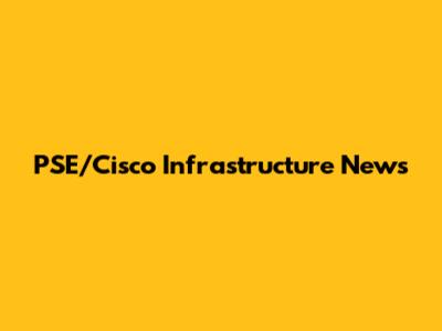 PSE/Cisco Infrastructure News