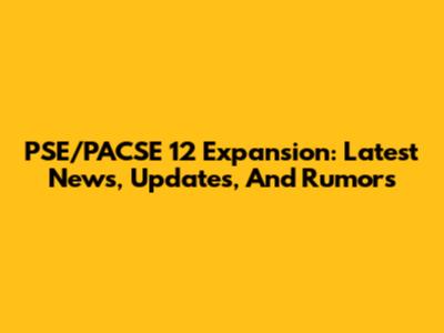 PSE/PACSE 12 Expansion: Latest News, Updates, And Rumors
