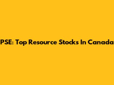 PSE: Top Resource Stocks In Canada